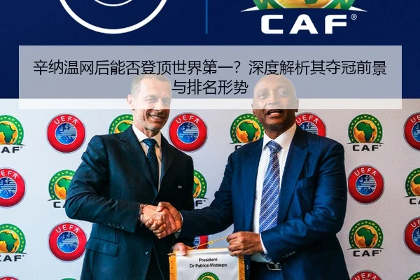 辛纳温网后能否登顶世界第一？深度解析其夺冠前景与排名形势