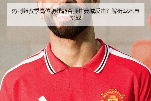 热刺新赛季高位防线能否顶住曼城反击？解析战术与挑战