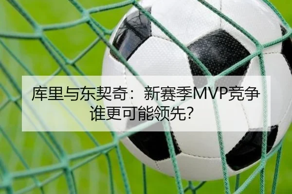 库里与东契奇：新赛季MVP竞争谁更可能领先？